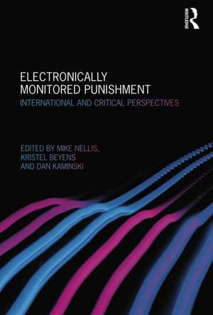 Electronically Monitored Punishment: International and Critical Perspectives de Mike Nellis