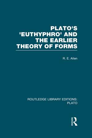 Plato's Euthyphro and the Earlier Theory of Forms (RLE: Plato): A Re-Interpretation of the Republic de R Allen