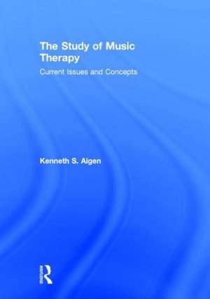 The Study of Music Therapy: Current Issues and Concepts de Kenneth S. Aigen