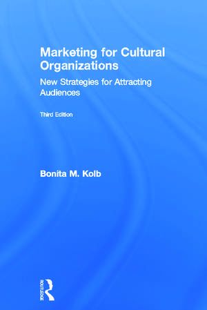 Marketing for Cultural Organizations: New Strategies for Attracting Audiences - third edition de Bonita M. Kolb