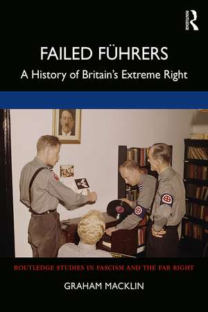 Failed Führers: A History of Britain’s Extreme Right de Graham Macklin