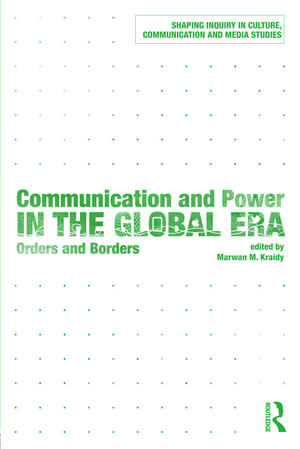 Communication and Power in the Global Era: Orders and Borders de Marwan M. Kraidy