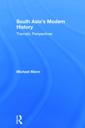 South Asia's Modern History: Thematic Perspectives de Michael Mann