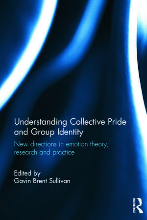 Understanding Collective Pride and Group Identity: New directions in emotion theory, research and practice de Gavin Brent Sullivan