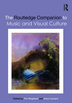 The Routledge Companion to Music and Visual Culture de Tim Shephard