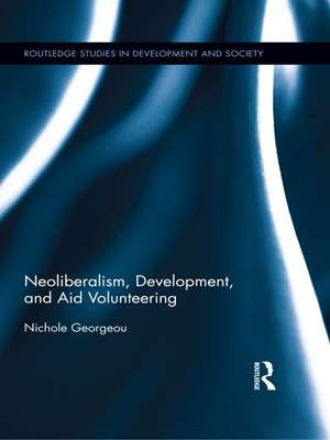 Neoliberalism, Development, and Aid Volunteering de Nichole Georgeou