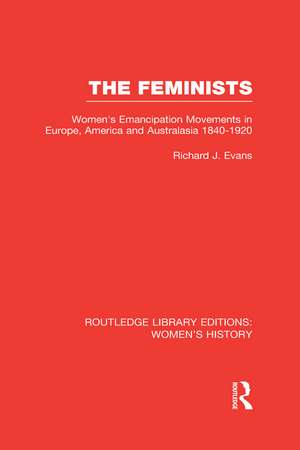 The Feminists: Women's Emancipation Movements in Europe, America and Australasia 1840-1920 de Richard J. Evans