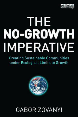 The No-Growth Imperative: Creating Sustainable Communities under Ecological Limits to Growth de Gabor Zovanyi