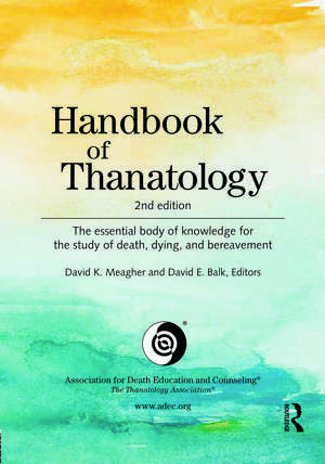 Handbook of Thanatology: The Essential Body of Knowledge for the Study of Death, Dying, and Bereavement de David K. Meagher