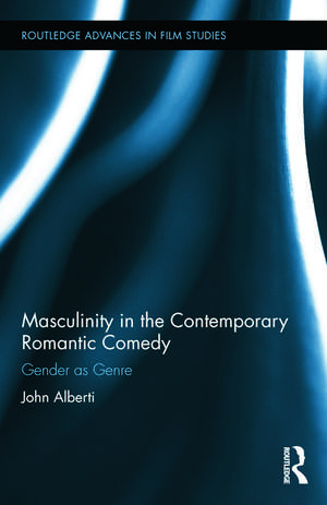 Masculinity in the Contemporary Romantic Comedy: Gender as Genre de John Alberti