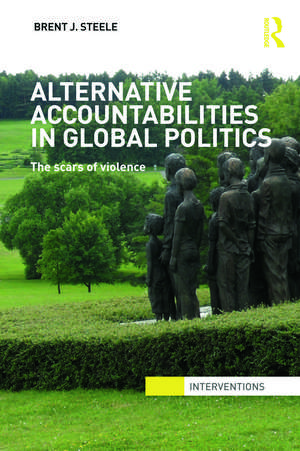 Alternative Accountabilities in Global Politics: The Scars of Violence de Brent J. Steele