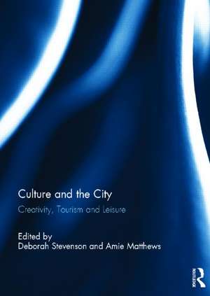 Culture and the City: Creativity, Tourism, Leisure de Deborah Stevenson