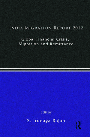India Migration Report 2012: Global Financial Crisis, Migration and Remittances de S. Irudaya Rajan