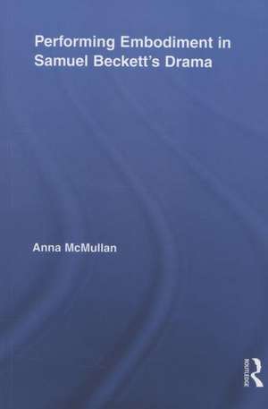 Performing Embodiment in Samuel Beckett's Drama de Anna McMullan