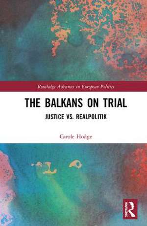 The Balkans on Trial: Justice vs. Realpolitik de Carole Hodge