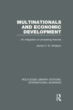 Multinationals and Economic Development (RLE International Business): An Integration of Competing Theories de James Ahiakpor