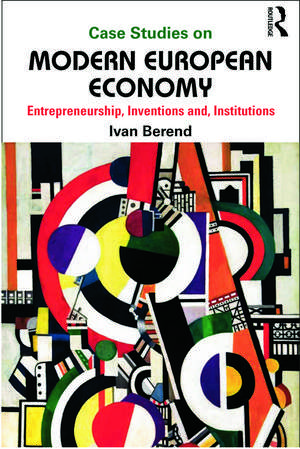 Case Studies on Modern European Economy: Entrepreneurship, Inventions, and Institutions de Ivan Berend