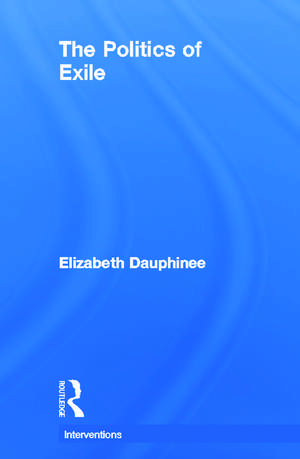 The Politics of Exile de Elizabeth Dauphinee