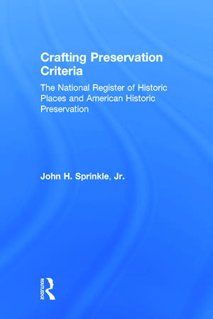 Crafting Preservation Criteria: The National Register of Historic Places and American Historic Preservation de John H. Sprinkle, Jr.