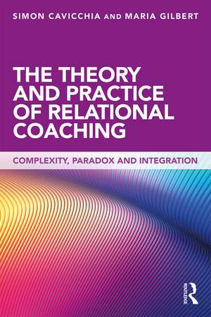 The Theory and Practice of Relational Coaching: Complexity, Paradox and Integration de Simon Cavicchia