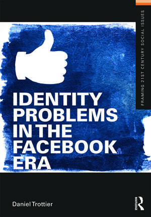 Identity Problems in the Facebook Era de Daniel Trottier