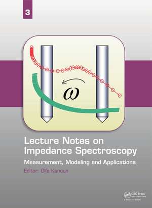 Lecture Notes on Impedance Spectroscopy: Measurement, Modeling and Applications, Volume 3 de Olfa Kanoun