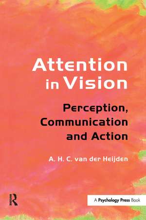 Attention in Vision: Perception, Communication and Action de A.H.C. van der Heijden