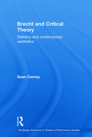 Brecht and Critical Theory: Dialectics and Contemporary Aesthetics de Sean Carney