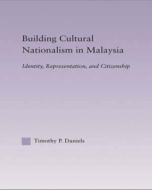 Building Cultural Nationalism in Malaysia: Identity, Representation and Citizenship de Timothy P. Daniels