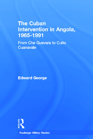 The Cuban Intervention in Angola, 1965-1991: From Che Guevara to Cuito Cuanavale de Edward George