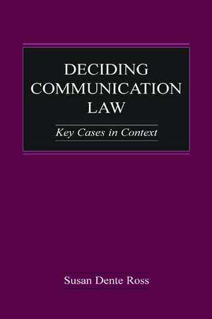 Deciding Communication Law: Key Cases in Context de Susan Dente Ross