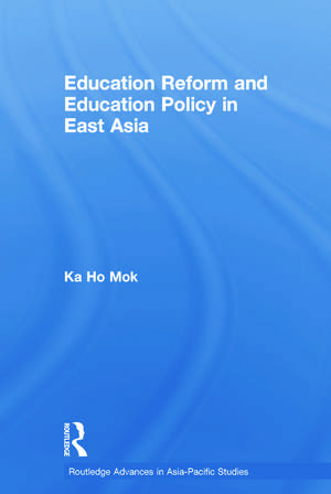 Education Reform and Education Policy in East Asia de Ka-ho Mok