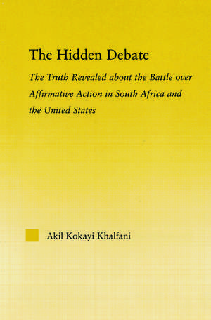 The Hidden Debate: The Truth Revealed about the Battle over Affirmative Action in South Africa and the United States de Akil Kokayi Khalfani