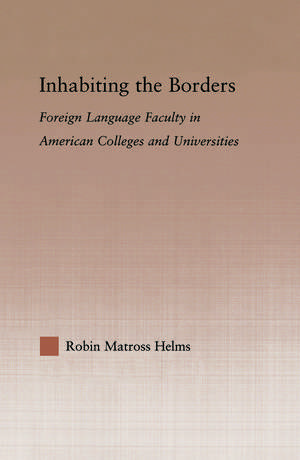 Inhabiting the Borders: Foreign Language Faculty in American Colleges and Universities de Robin Matross Helms