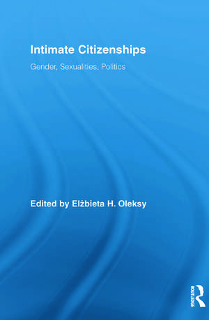 Intimate Citizenships: Gender, Sexualities, Politics de Elzbieta H. Oleksy