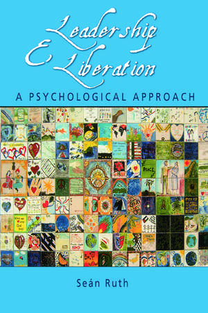 Leadership and Liberation: A Psychological Approach de Seán Ruth