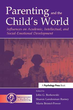 Parenting and the Child's World: Influences on Academic, Intellectual, and Social-emotional Development de John G. Borkowski