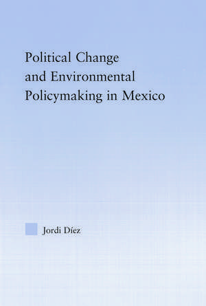 Political Change and Environmental Policymaking in Mexico de Jordi Diez