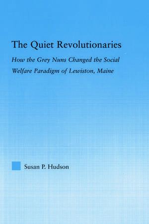 The Quiet Revolutionaries: How the Grey Nuns Changed the Social Welfare Paradigm of Lewiston, Maine de Susan Hudson