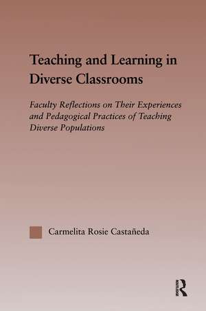 Teaching and Learning in Diverse Classrooms: Faculty Reflections on their Experiences and Pedagogical Practices of Teaching Diverse Populations de Carmelita Rosie Castañeda