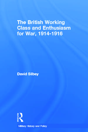 The British Working Class and Enthusiasm for War, 1914-1916 de David Silbey