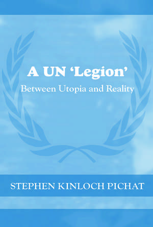 A UN 'Legion': Between Utopia and Reality de Stephen Kinloch Pichat