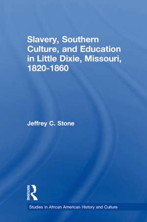 Slavery, Southern Culture, and Education in Little Dixie, Missouri, 1820-1860 de Jeffrey C. Stone