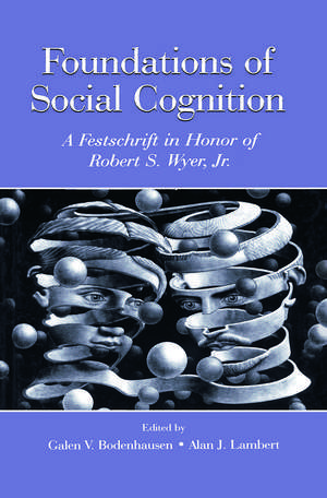 Foundations of Social Cognition: A Festschrift in Honor of Robert S. Wyer, Jr. de Galen V. Bodenhausen