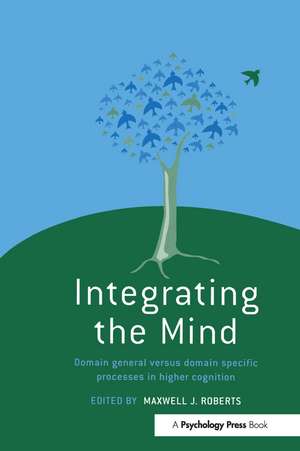 Integrating the Mind: Domain General Versus Domain Specific Processes in Higher Cognition de Maxwell J. Roberts