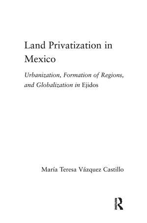 Land Privatization in Mexico: Urbanization, Formation of Regions and Globalization in Ejidos de Maria Teresa Vázquez-Castillo