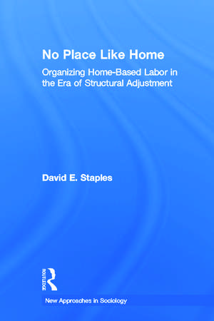 No Place Like Home: Organizing Home-Based Labor in the Era of Structural Adjustment de David Staples