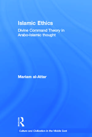 Islamic Ethics: Divine Command Theory in Arabo-Islamic Thought de Mariam al-Attar