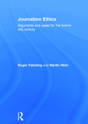 Journalism Ethics: Arguments and cases for the twenty-first century de Roger Patching