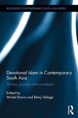 Devotional Islam in Contemporary South Asia: Shrines, Journeys and Wanderers de Michel Boivin